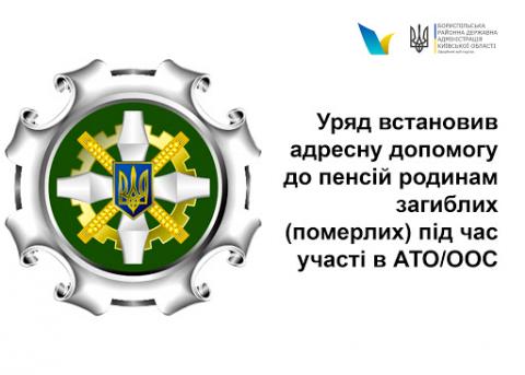 УРЯД ВСТАНОВИВ АДРЕСНУ ДОПОМОГУ ДО ПЕНСІЙ РОДИНАМ ЗАГИБЛИХ (ПОМЕРЛИХ) ПІД ЧАС УЧАСТІ В АТО/ООС